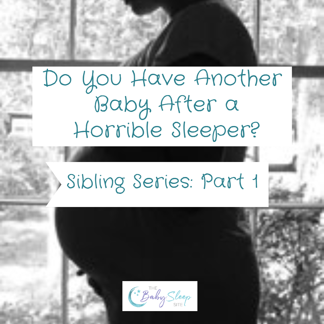 Sibling Series Part 1: Do You Have Another Baby After a Horrible Sleeper?