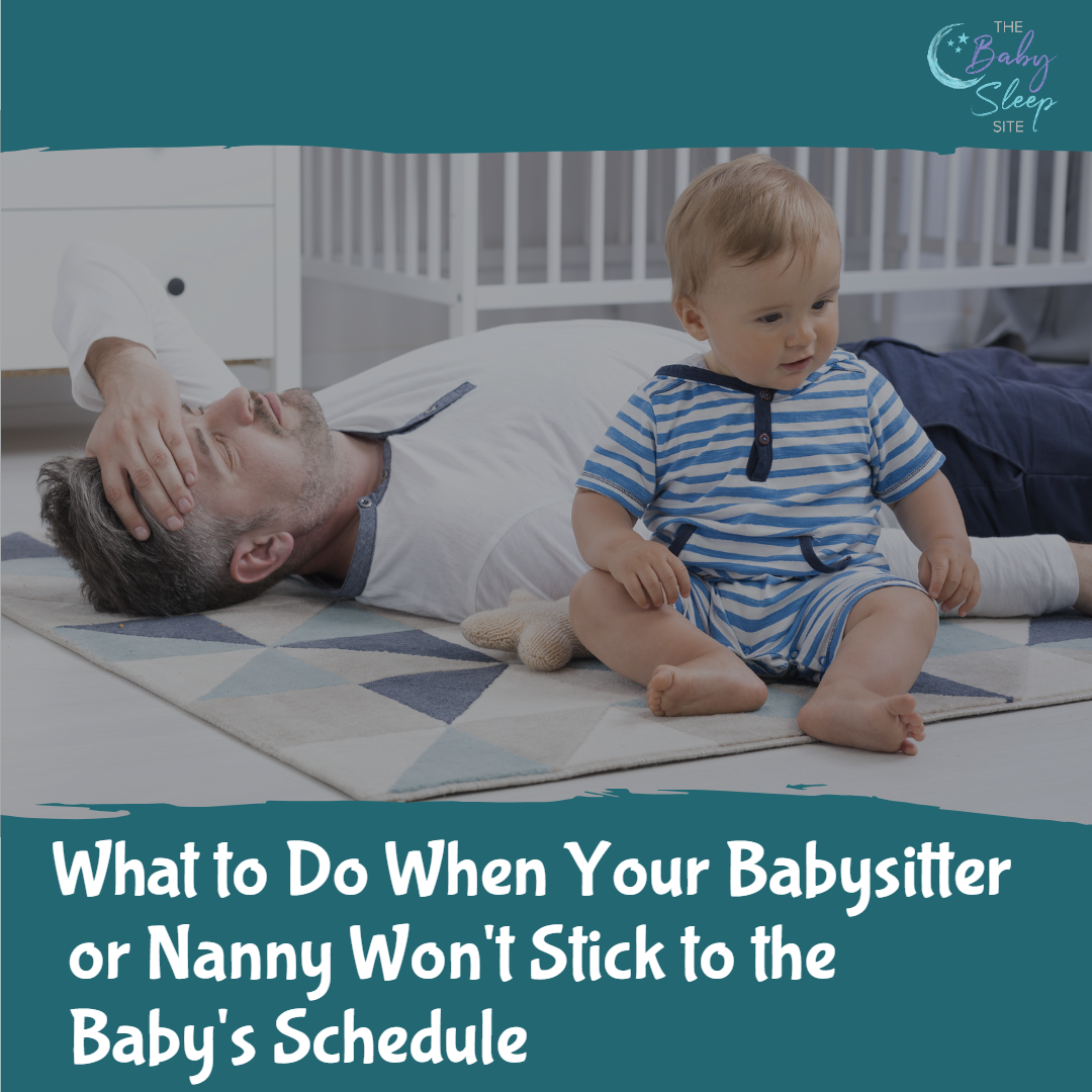When Your Babysitter or Nanny Just Won’t Stick To The Baby's Schedule