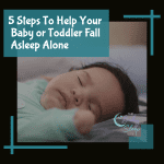 5 Steps To Help Your Baby or Toddler Learn To Fall Asleep Alone