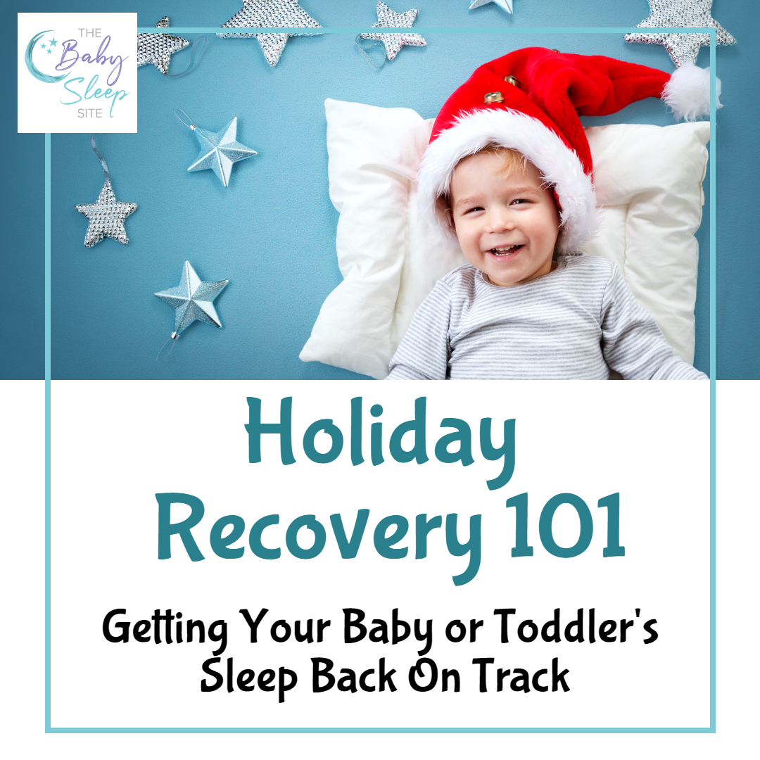 Holiday Recovery 101 - Getting Your Baby or Toddler's Sleep Back On Track