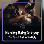 Nursing Baby to Sleep. The Good, Bad, & the Ugly