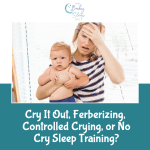 Cry It Out, Ferberizing, Controlled Crying, or No Cry Sleep Training