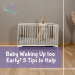 Baby Waking Up Too Early? Here are 5 Tips to help