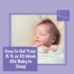 How To Get My 8, 9, or 10 Week Old Baby To Sleep