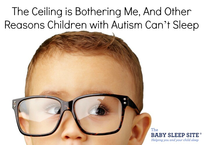 The Ceiling is Bothering Me, And Other Reasons Children with Autism Can’t Sleep
