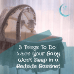 3 Things To Do When Your Baby Won't Sleep in a Bedside Bassinet