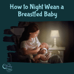 Night Weaning a Breastfeeding Baby and How to Maintain Milk Supply