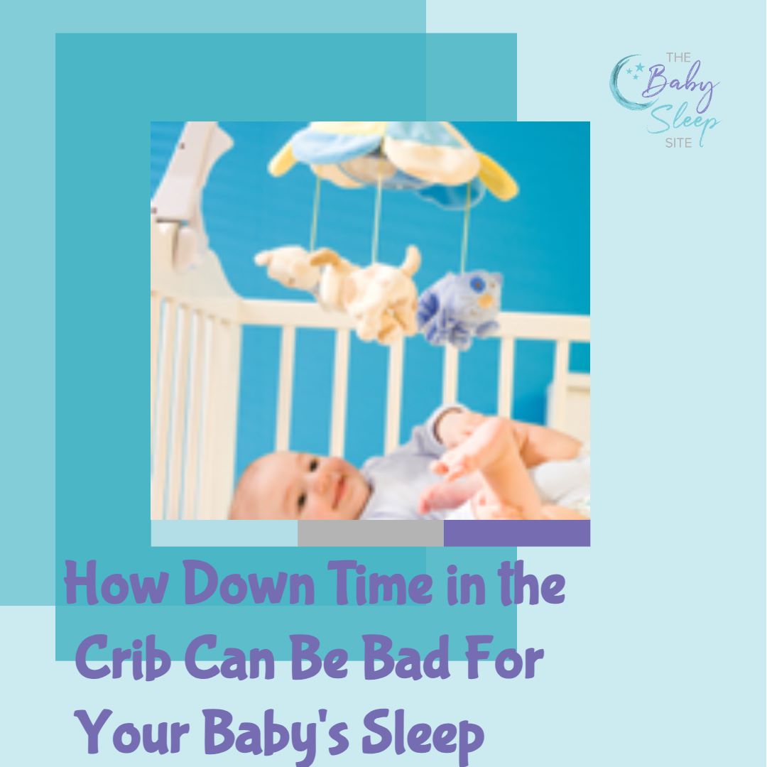 How Down Time in the Crib Can Be Bad For Your Baby's Sleep