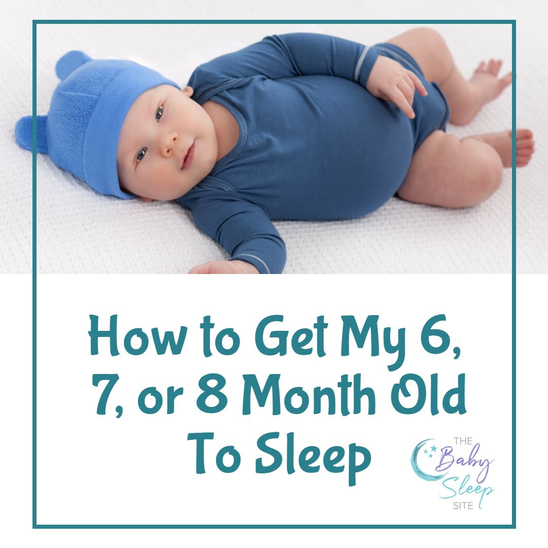 How to Get My 6, 7, or 8 Month Old To Sleep