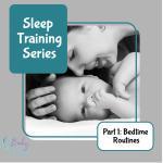 Sleep Training (From No Cry to Cry) Series - Part 1 - Bedtime Routines